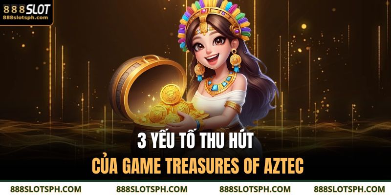 Treasures Of Aztec Slot – Trải Nghiệm Đỉnh Cao 888slot 3 3 yếu tố thu hút của game Treasures of Aztec