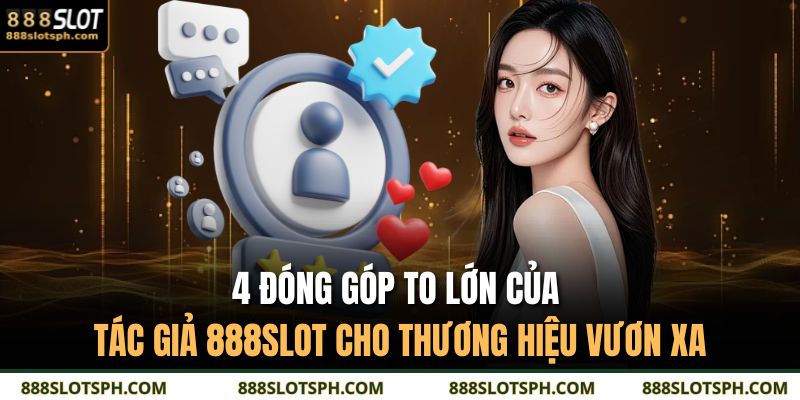 4 Đóng góp to lớn của tác giả 888SLOT cho thương hiệu vươn xa