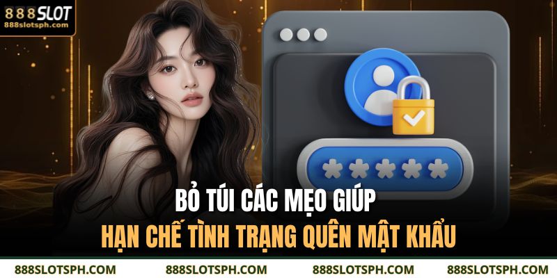 Khắc Phục Quên Mật Khẩu 888SLOT Trong Vài Bước Nhanh Nhất 4 Bỏ túi các mẹo giúp hạn chế tình trạng quên mật khẩu