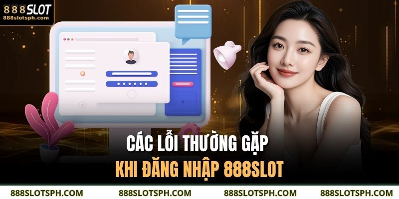 Đăng Nhập 888SLOT – Hướng Dẫn Cho Người Dùng Lần Đầu 4 Các lỗi thường gặp khi đăng nhập 888SLOT