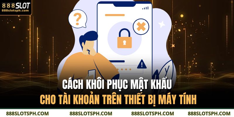 Khắc Phục Quên Mật Khẩu 888SLOT Trong Vài Bước Nhanh Nhất 2 Cách khôi phục mật khẩu cho tài khoản trên thiết bị máy tính