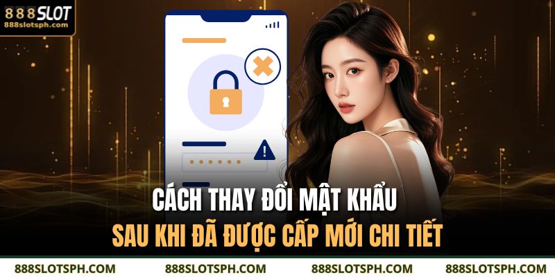 Khắc Phục Quên Mật Khẩu 888SLOT Trong Vài Bước Nhanh Nhất 3 Cách thay đổi mật khẩu sau khi đã được cấp mới chi tiết