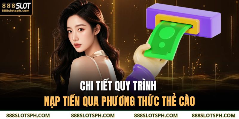 Tân Thủ Đừng Bỏ Lỡ: Nạp Tiền 888SLOT Chỉ Mất 5 Phút 3 Chi tiết quy trình nạp tiền qua phương thức thẻ cào