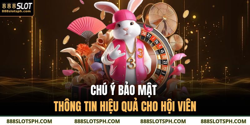 Game Nổ Hũ Đổi Tiền Thật 888SLOT - Chơi Hay Có Thưởng Lớn 3 Chú ý bảo mật thông tin hiệu quả cho hội viên
