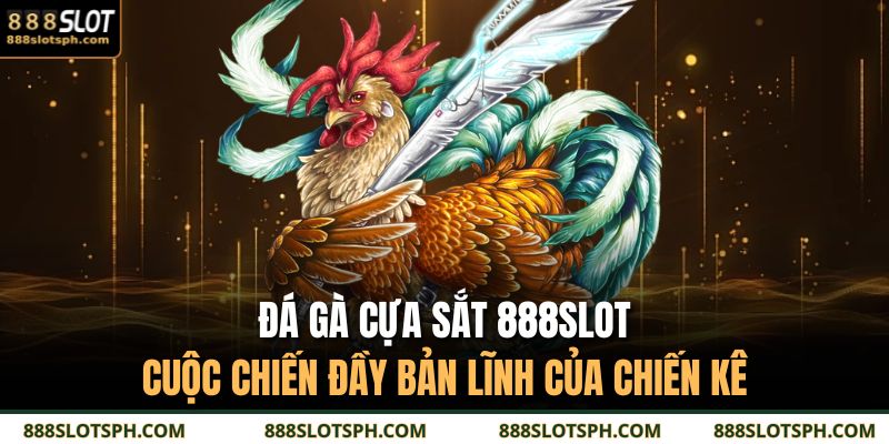 Đá Gà Cựa Sắt 888SLOT: Cuộc Chiến Đầy Bản Lĩnh Của Chiến Kê 7 Đá gà cựa sắt