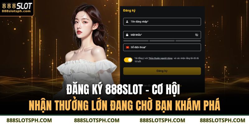 Đăng Ký 888SLOT – Cơ Hội Nhận Thưởng Lớn Đang Chờ Bạn Khám Phá 15 đăng ký 888SLOT
