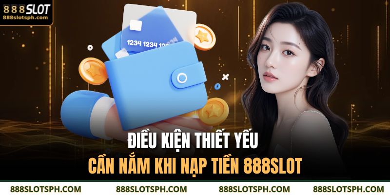 Tân Thủ Đừng Bỏ Lỡ: Nạp Tiền 888SLOT Chỉ Mất 5 Phút 2 Điều kiện thiết yếu cần nắm khi nạp tiền 888SLOT