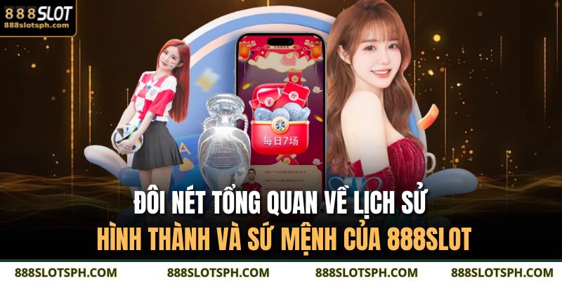 888slot 18 Đôi nét tổng quan về lịch sử hình thành và sứ mệnh của 888SLOT