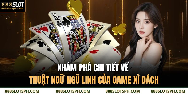 Ngũ Linh Là Gì? Tất Tần Tật Cho Hội Viên 888SLOT Mê Xì Dách 2 Khám phá chi tiết về thuật ngữ ngũ linh của game xì dách