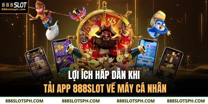 Tải App 888SLOT – Bắt Trọn Mọi Khoảnh Khắc Giải Trí Đầy Kịch Tính 2 Lợi ích hấp dẫn khi tải app 888SLOT về máy cá nhân