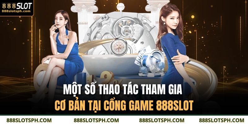 888slot 22 Một số thao tác tham gia cơ bản tại cổng game 888SLOT
