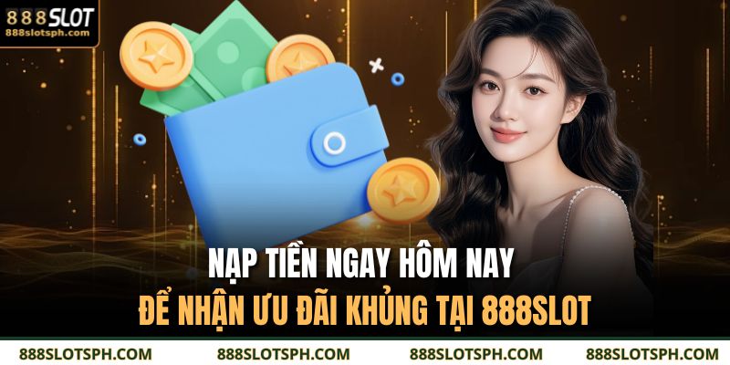Tân Thủ Đừng Bỏ Lỡ: Nạp Tiền 888SLOT Chỉ Mất 5 Phút 4 Nạp tiền ngay hôm nay để nhận ưu đãi khủng tại 888SLOT