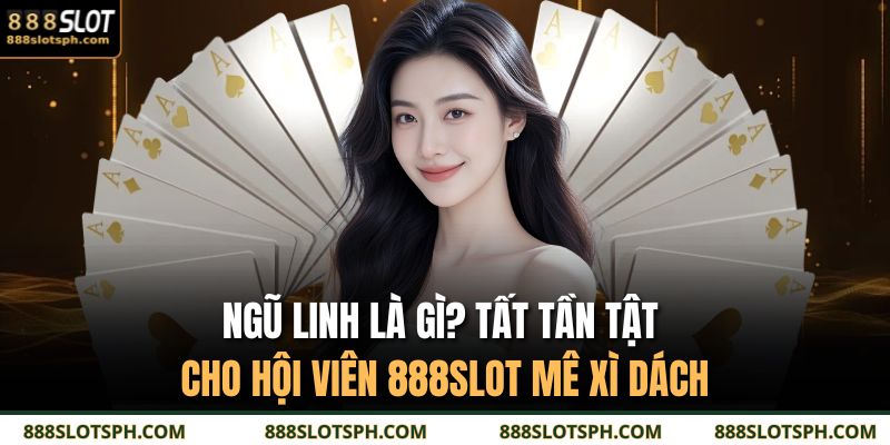 Ngũ Linh Là Gì? Tất Tần Tật Cho Hội Viên 888SLOT Mê Xì Dách 1 ngũ linh là gì