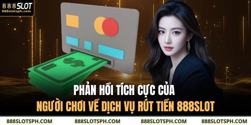 Rút Tiền 888SLOT – Hướng Dẫn Chi Tiết Quy Trình Giao Dịch 3 Phản hồi tích cực của người chơi về dịch vụ rút tiền 888SLOT