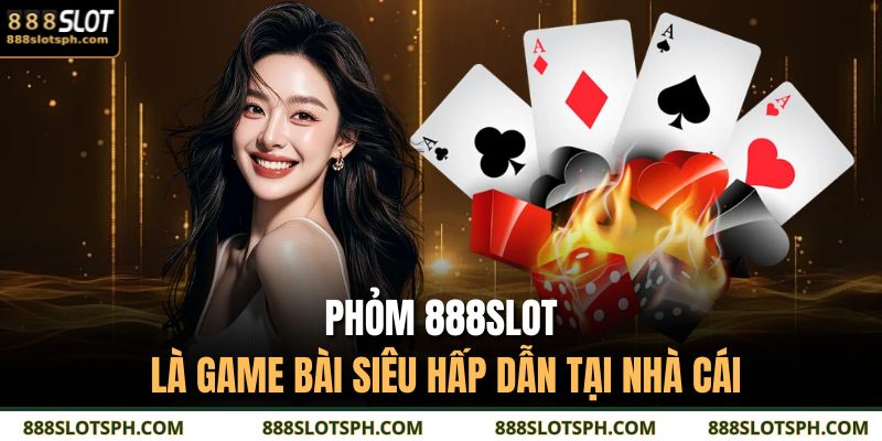 Phỏm 888SLOT - Game Bài Đỉnh Cao Dễ Nhận Thưởng Lớn 2 Phỏm 888SLOT là game bài siêu hấp dẫn tại nhà cái