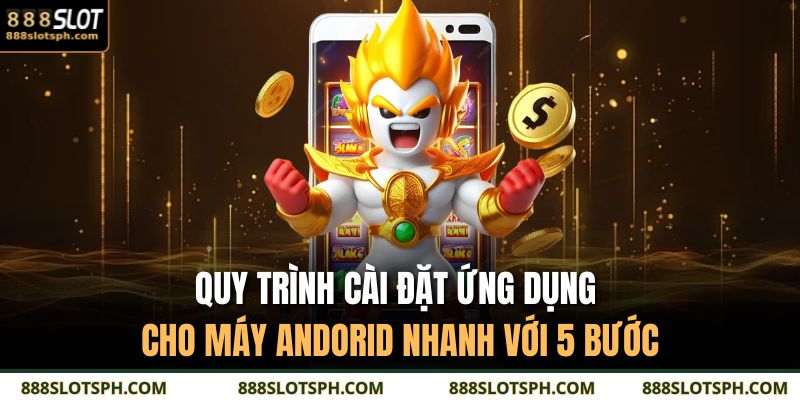 Tải App 888SLOT – Bắt Trọn Mọi Khoảnh Khắc Giải Trí Đầy Kịch Tính 3 Quy trình cài đặt ứng dụng cho máy Andorid nhanh với 5 bước