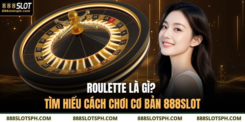 Roulette Là Gì? Tìm Hiểu Cách Chơi Cơ Bản 888SLOT 3 Roulette là gì
