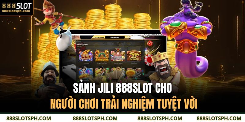 Sảnh Jili 888slot - Thiên Đường Nổ Hũ Đa Sắc Màu Cực Chất 2 Sảnh JILI 888SLOT cho người chơi trải nghiệm tuyệt vời