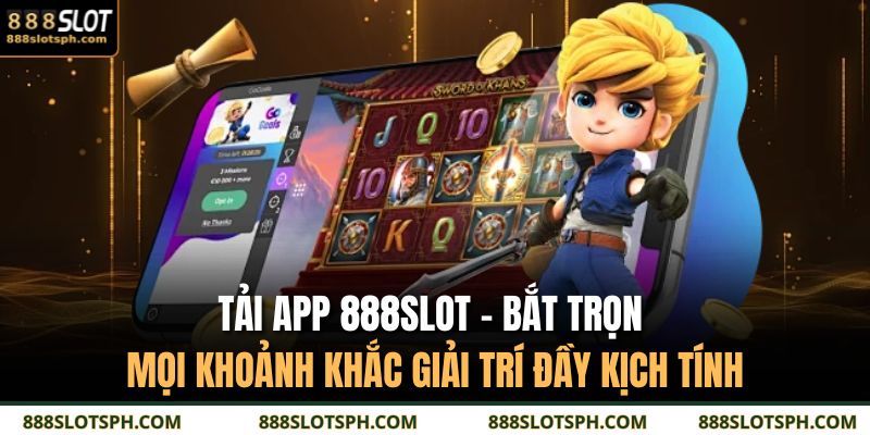 Tải App 888SLOT – Bắt Trọn Mọi Khoảnh Khắc Giải Trí Đầy Kịch Tính 11 tải app 888SLOT