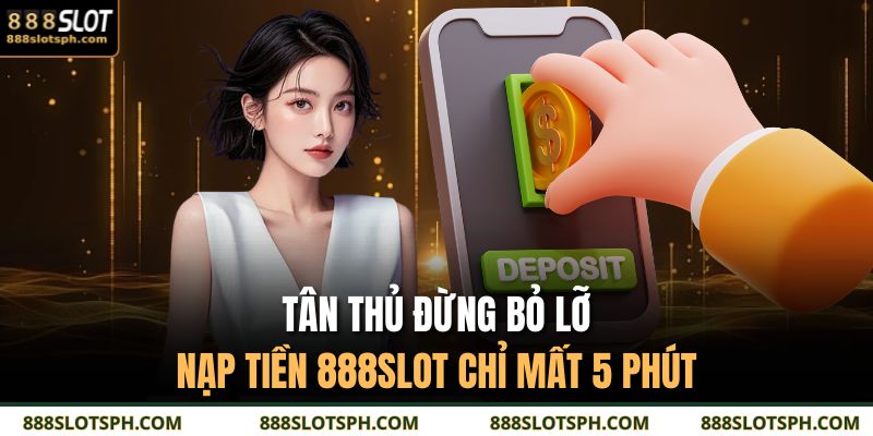 Tân Thủ Đừng Bỏ Lỡ: Nạp Tiền 888SLOT Chỉ Mất 5 Phút 9 nạp tiền 888SLOT