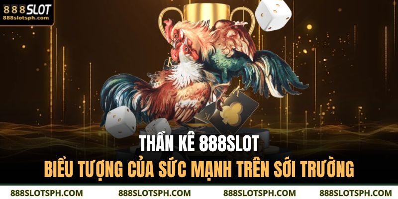 Thần Kê 888SLOT – Biểu Tượng Của Sức Mạnh Trên Sới Trường 1 thần kê 888SLOT