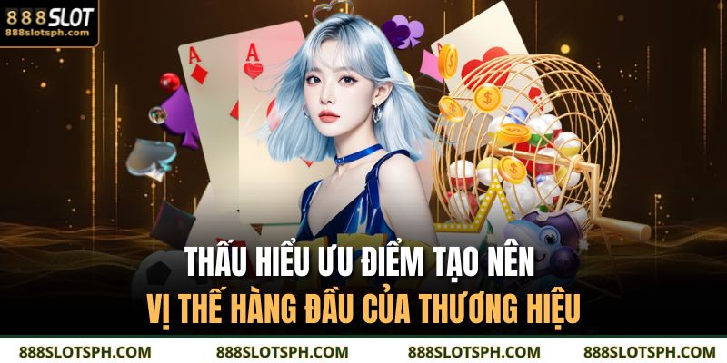 888slot 19 Thấu hiểu ưu điểm tạo nên vị thế hàng đầu của thương hiệu