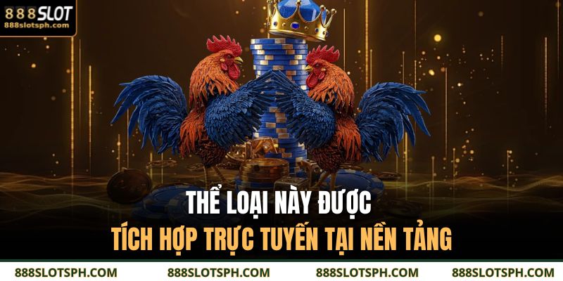 Đá Gà Thomo 888SLOT - Sới Trường Trực Tuyến Cực Cháy 2 Thể loại này được tích hợp trực tuyến tại nền tảng