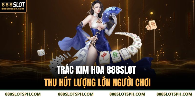 Trác Kim Hoa 888SLOT – Đấu Trí Đỉnh Cao, Bản Lĩnh Thực Sự 2 Trác Kim Hoa 888SLOT thu hút lượng lớn người chơi