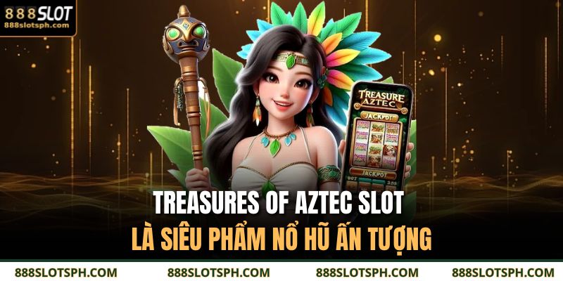 Treasures Of Aztec Slot – Trải Nghiệm Đỉnh Cao 888slot 2 Treasures of Aztec slot là siêu phẩm nổ hũ ấn tượng