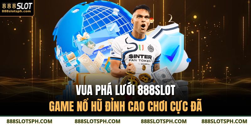 Vua Phá Lưới 888SLOT - Game Nổ Hũ Đỉnh Cao Chơi Cực Đã 7 Vua phá lưới